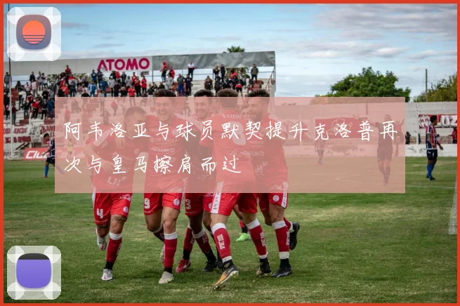 阿韦洛亚与球员默契提升克洛普再次与皇马擦肩而过