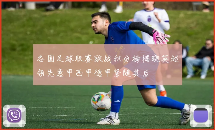 各国足球联赛欧战积分榜揭晓英超领先意甲西甲德甲紧随其后